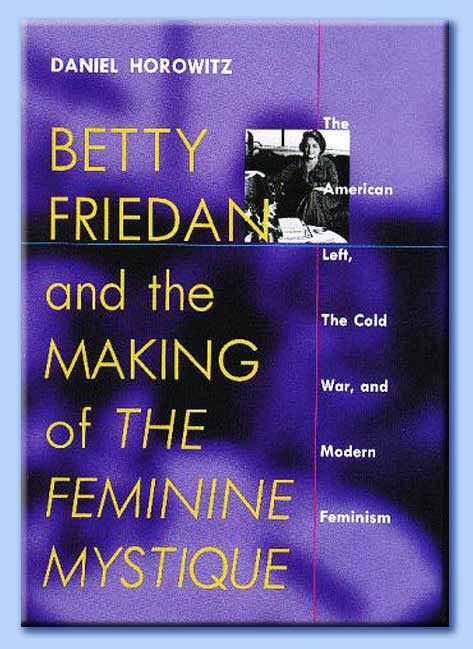 betty friedan and the making of the feminine mystique: the american left, the cold war and modern feminism