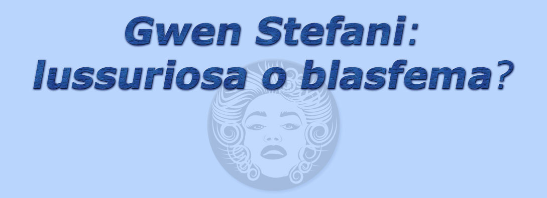 titolo gwen stefani: lussuriosa o blasfema?